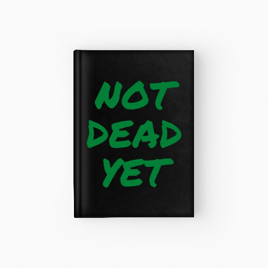 NOT DEAD YET (in green graffiti letters) Hardcover Journal