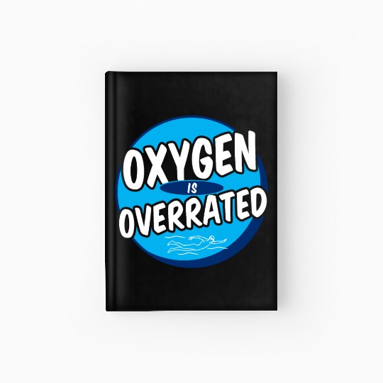 Oxygen Is Overrated Funny Swimming Swimmer Swim Hardcover Journal