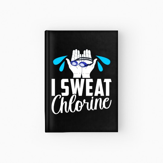 I Sweat Chlorine Funny Swimming Swimmer Swim Hardcover Journal