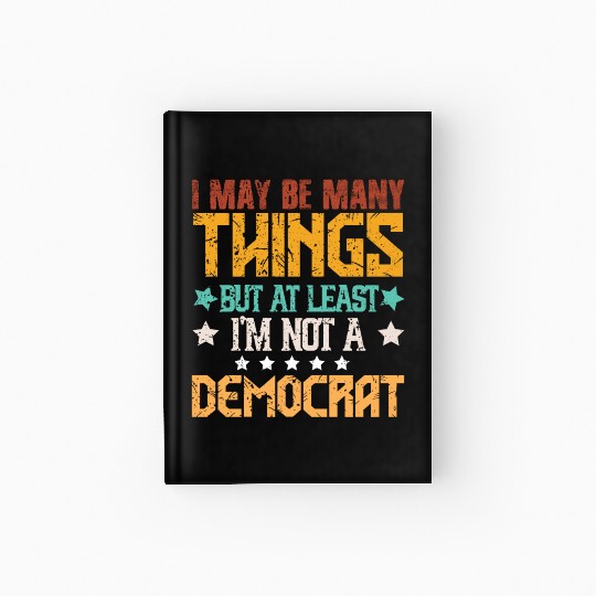 At least I'm Not A Democrat Anti Biden Pro Trump Hardcover Journal