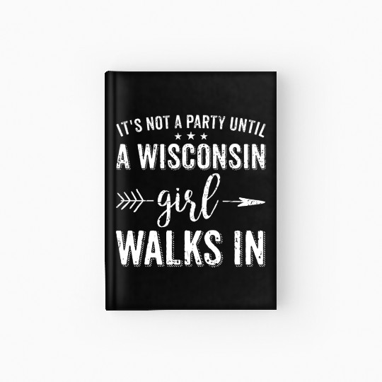 It's Not A Party Until A Wisconsin Girl Walks In Hardcover Journal