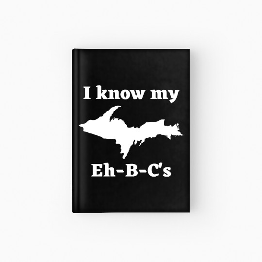 I Know My Eh-B-C's Upper Peninsula 906 Yooper Hardcover Journal