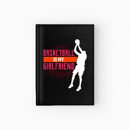 Basketball Is My Girlfriend Funny Basketball Coach Hardcover Journal