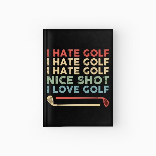 I Hate Golf Nice Shot I Love Golf Hardcover Journal
