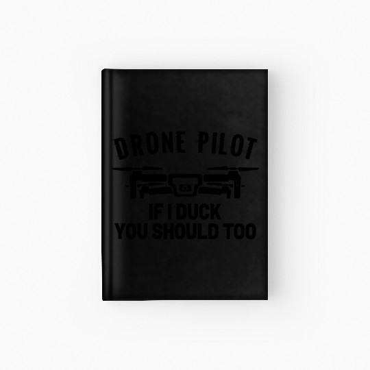 DRONE PILOT: If I duck you should too Hardcover Journal