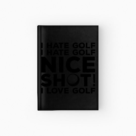 I Hate Golf Nice Shot I Love Golf Hardcover Journal