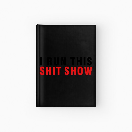 I RUN THIS SHIT SHOW Hardcover Journal