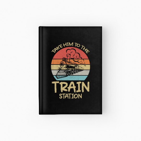 Take Him To The Train Station Funny Hardcover Journal