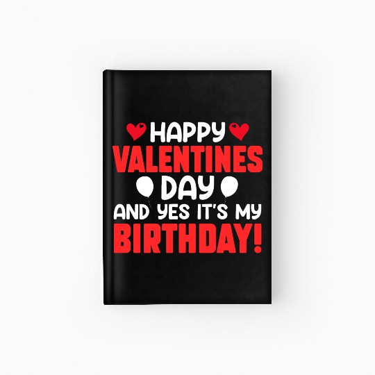 Happy Valentine's Day And Yes Its My Birthday Bday Hardcover Journal