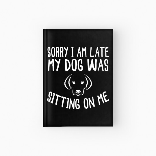 Sorry I'm Late My Dog Was Sitting On Me - Dogs Hardcover Journal