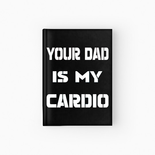Your dad is my cardio Hardcover Journal