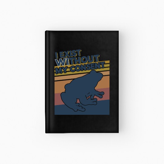 I Exist Without My Consent Funny Frog Depression Hardcover Journal