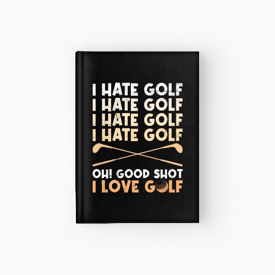 Funny golf saying I hate golf I love golf Hardcover Journal