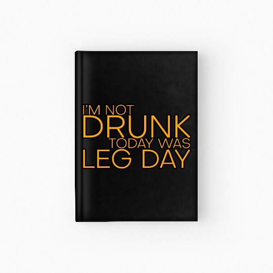 I'm Not Drunk, Today Was Leg Day 4 Hardcover Journal