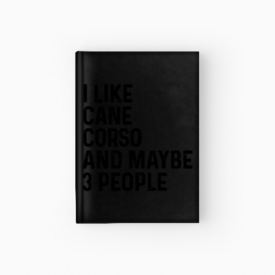 I Like Cane Corso And Maybe 3 People Dog Lover Hardcover Journal