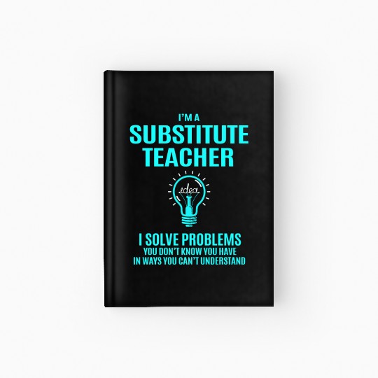 Substitute Teacher Hardcover Journal - I Solve Problems Gift