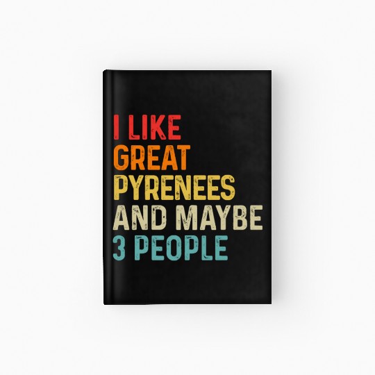 I Like Great Pyrenees And Maybe 3 People Dog Hardcover Journal