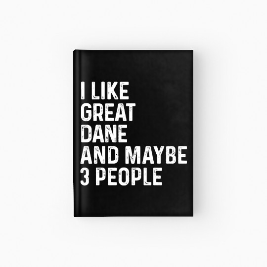 I Like Great Dane And Maybe 3 People Dog Lover Hardcover Journal