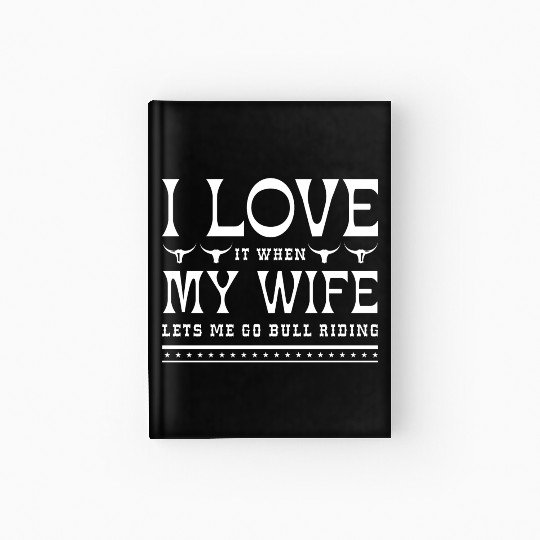 I Love It When My Wife Lets Me Go Bull Riding Hardcover Journal