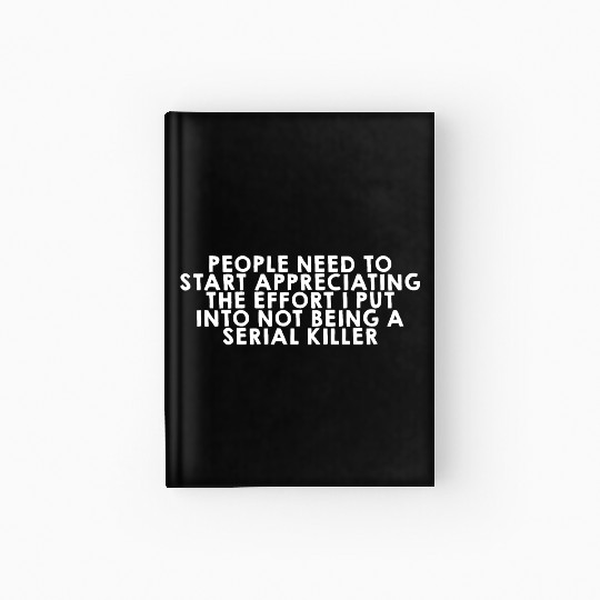 The Effort I Put Into Not Being A Serial Killer Hardcover Journal