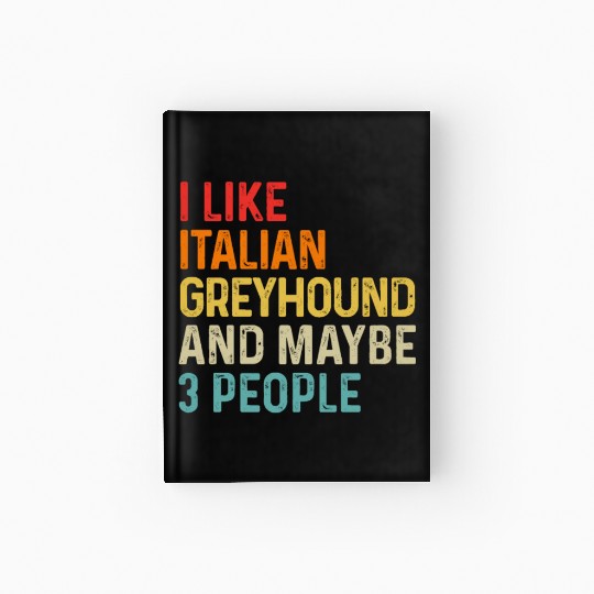 I Like Italian Greyhound And Maybe 3 People Dog Hardcover Journal