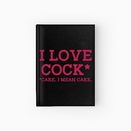 I Love Cock Cake I Mean Cake Funny Sarcasm Hardcover Journal