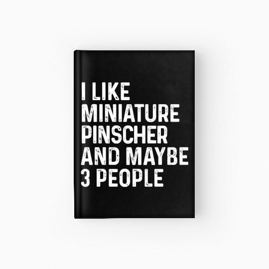 I Like Miniature Pinscher And Maybe 3 People Dog Hardcover Journal