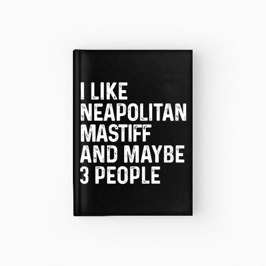 I Like Neapolitan Mastiff And Maybe 3 People Dog Hardcover Journal