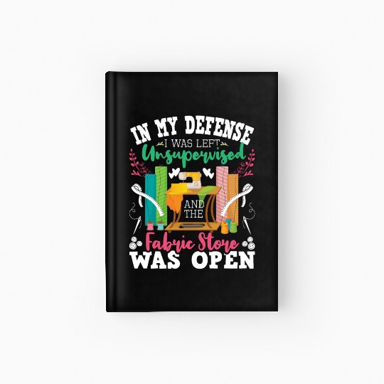 Unsupervised And The Fabric Store Was Open Sewing Hardcover Journal