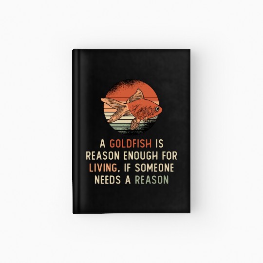 Goldfish Living Reason Aquarium Animal Funny Fish Hardcover Journal