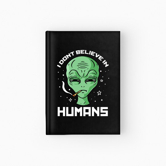 I Don t Believe In Humans For Alien Lover Hardcover Journal