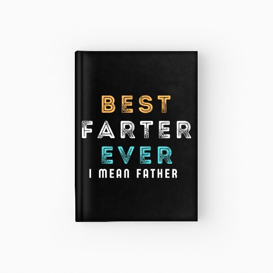Best Farter Ever I Mean Father Funny Father's Day Hardcover Journal