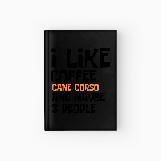 I Like Coffee Cane Corso And Maybe 3 People Hardcover Journal