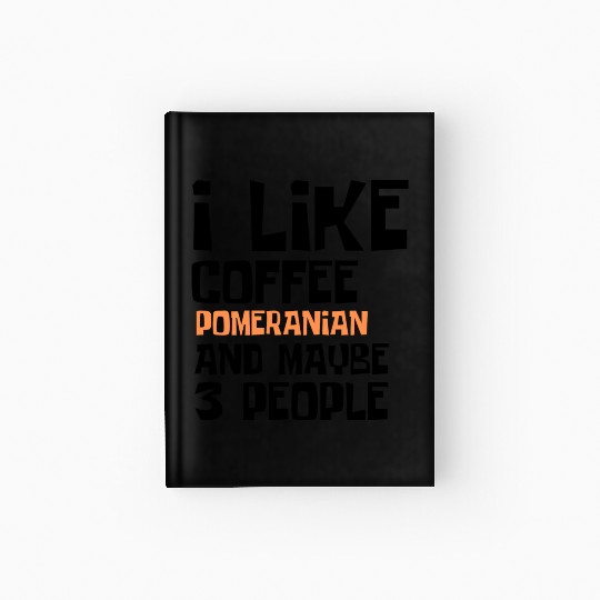I Like Coffee Pomeranian And Maybe 3 People Hardcover Journal