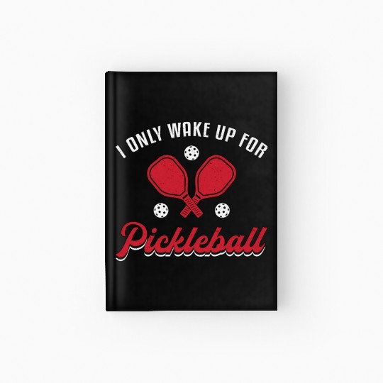 Pickleball I Only Wake Up For Pickleball Player Hardcover Journal