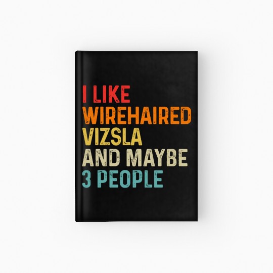 I Like Wirehaired Vizsla And Maybe 3 People Dog Hardcover Journal
