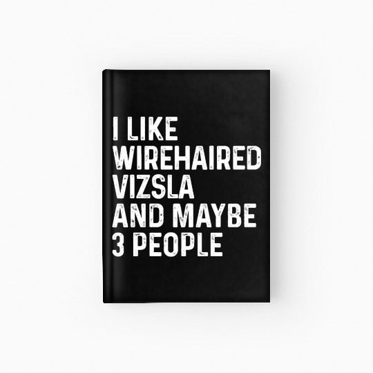I Like Wirehaired Vizsla And Maybe 3 People Dog Hardcover Journal