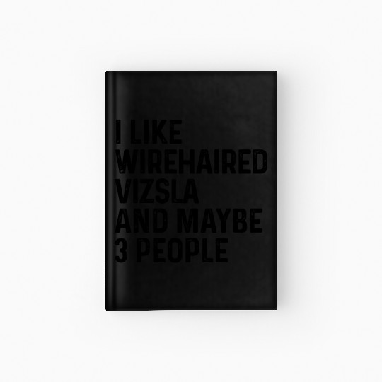 I Like Wirehaired Vizsla And Maybe 3 People Dog Hardcover Journal