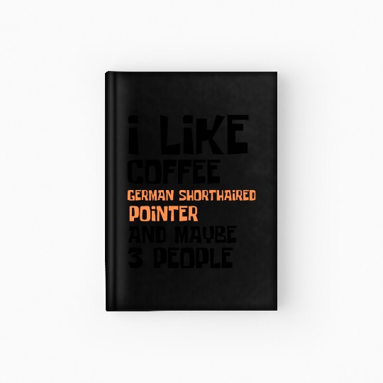 I Like Coffee German Shorthaired and 3 People Hardcover Journal