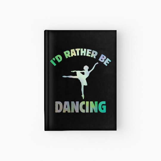 I'd Rather Be Dancing-Teacher ballet-ballerina Hardcover Journal