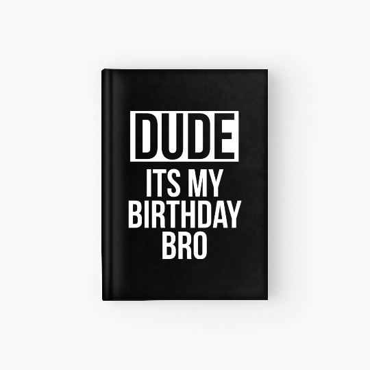 Dude its my birthday bro Hardcover Journal