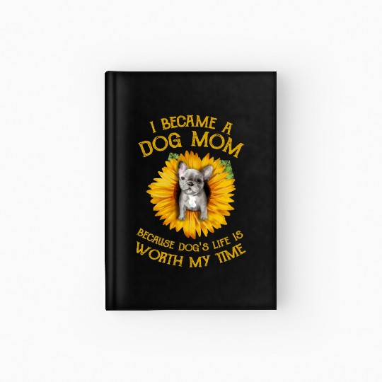 Frenchie Sunflower A Dog Mom Worth My Time Gift Hardcover Journal