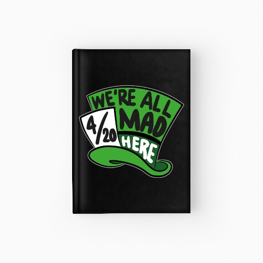 We Are all Mad 420 Here mad hatter Hardcover Journal