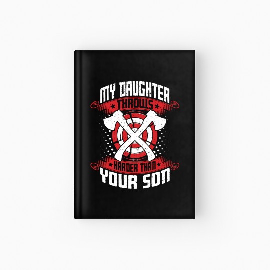 My Daughter Throws Harder Than Your Son - Axe Hardcover Journal