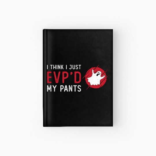 Ghost Hunting I Think I Just EVP Hunt Ghost Hunter Hardcover Journal