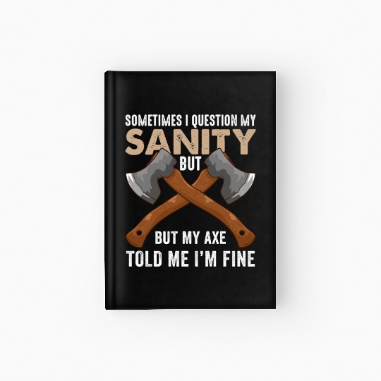 My Axe Told me I'm Fine Funny Axe Throwing Hardcover Journal