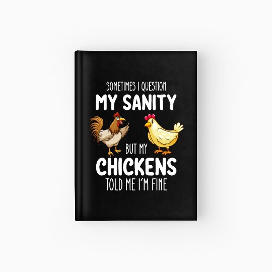 Sometimes I Question My Sanity But My Chickens Tol Hardcover Journal