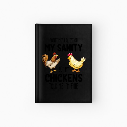 Sometimes I Question My Sanity But My Chickens Tol Hardcover Journal