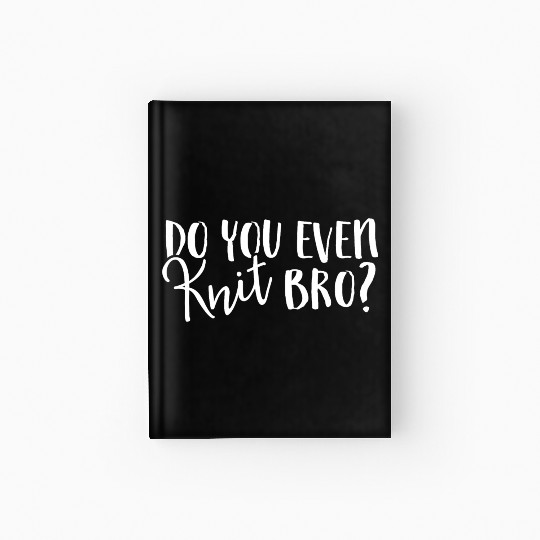 Do You Even Knit Bro Hardcover Journal Unique Hobby Novelty