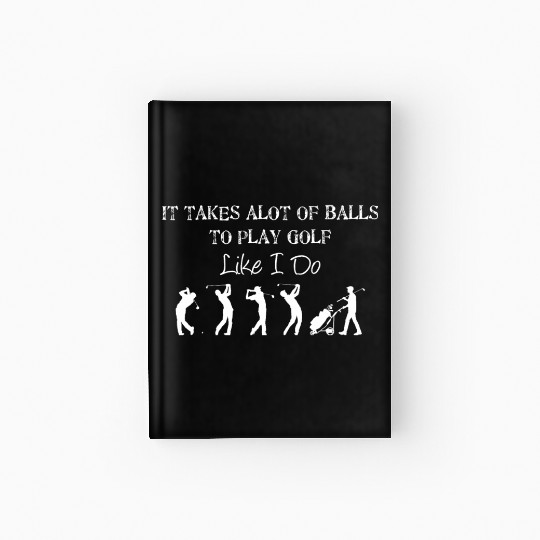 It Takes A Lot Of Balls To Play Like I Do Golf Gif Hardcover Journal